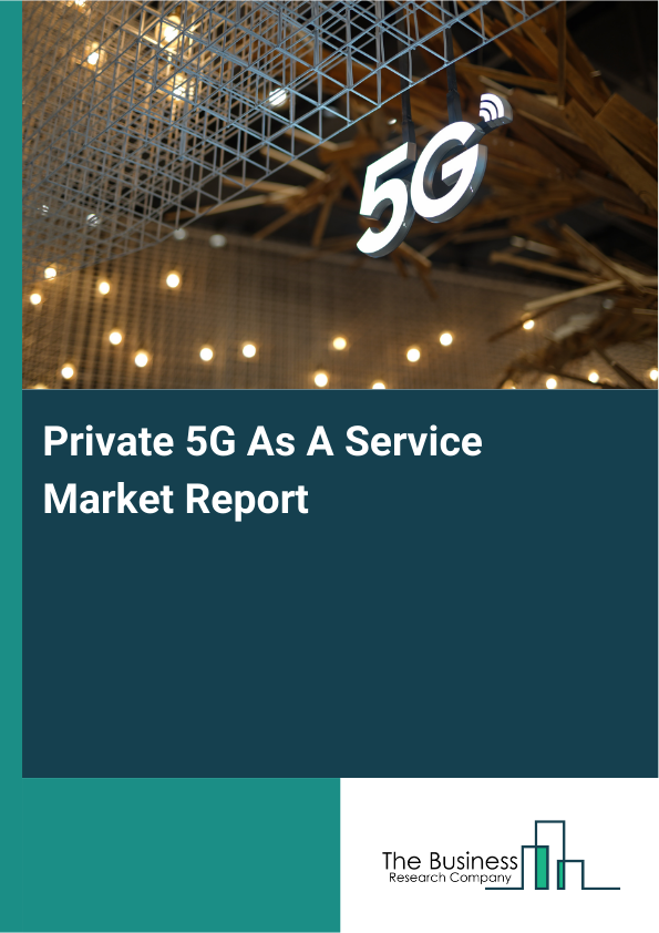 Private 5G As A Service Market Report Infographic Image