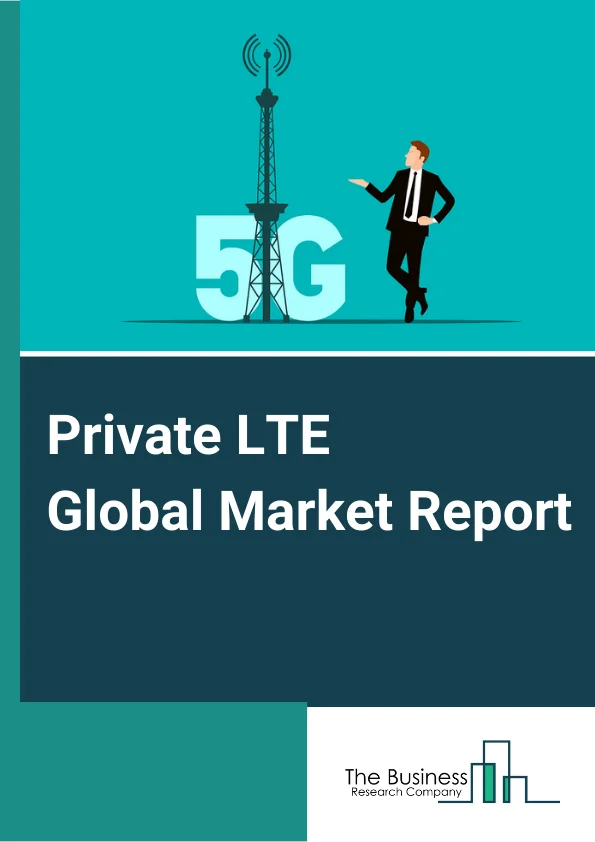 Private LTE Global Market Report 2023