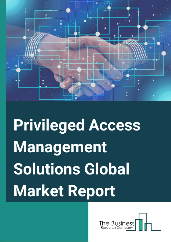 Privileged Access Management Solutions Market Report 2023  