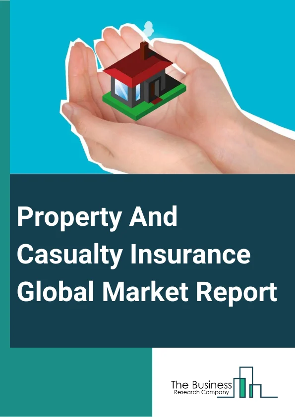 Property And Casualty Insurance Global Market Report 2023