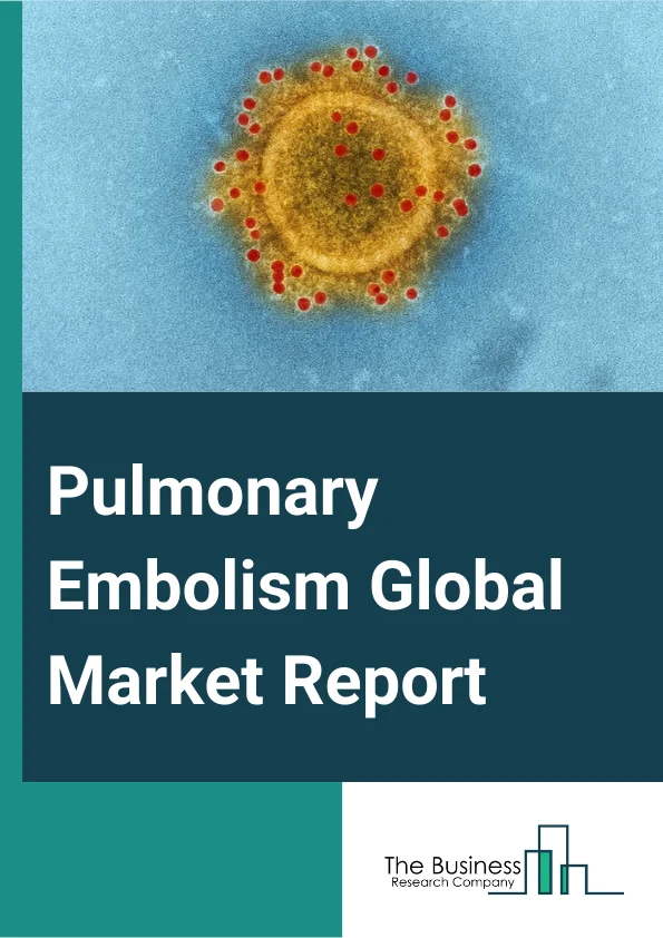 Pulmonary Embolism Global Market Report 2024 