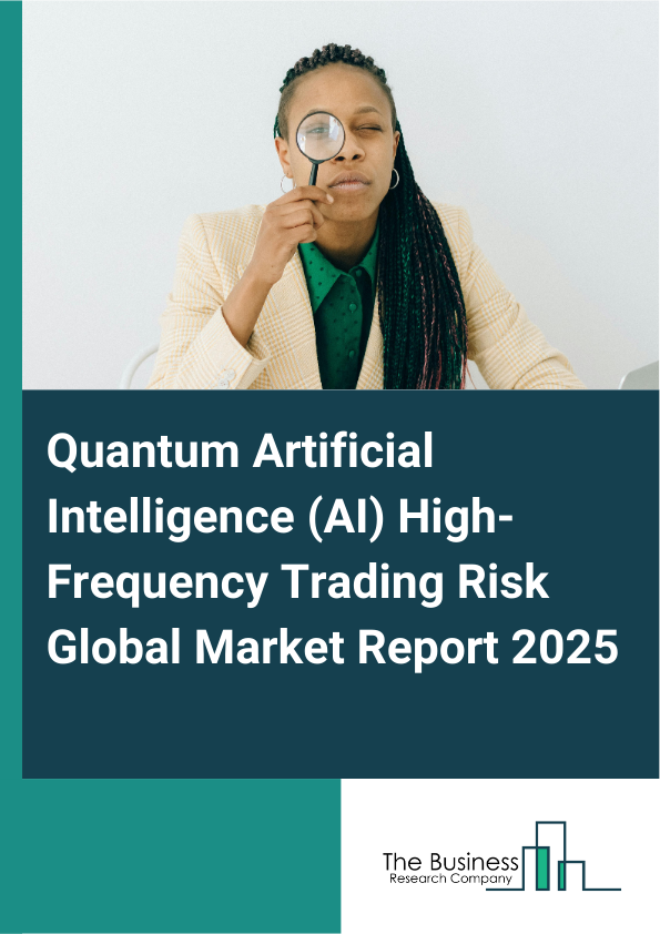 Global Quantum Artificial Intelligence (AI) High-Frequency Trading Risk Market Report 2025