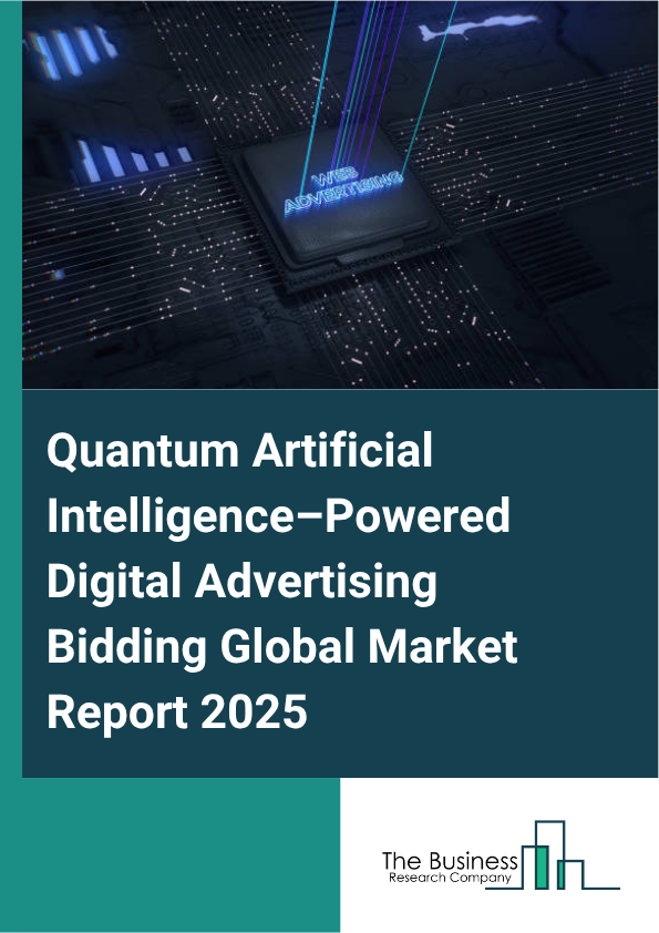 Global Quantum Artificial Intelligence_Powered Digital Advertising Bidding Market Report 2025