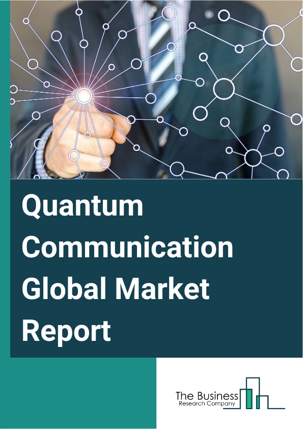 Quantum Communication Global Market Report 2025 – By Product Type (Hardware, Service, Software), By Security Service (Application Security, Network Security), By Application (Government, Military And Defense, Telecommunication, Banking, Financial Services And Insurance (BFSI), Industrial, Enterprise, Other Applications) – Market Size, Trends, And Global Forecast 2025-2034