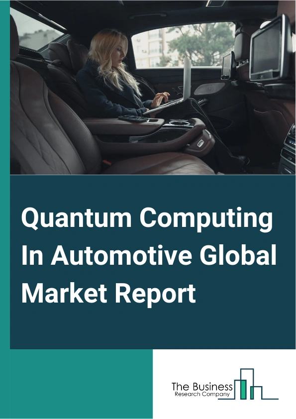 Global Quantum Computing In Automotive Market Report 2025