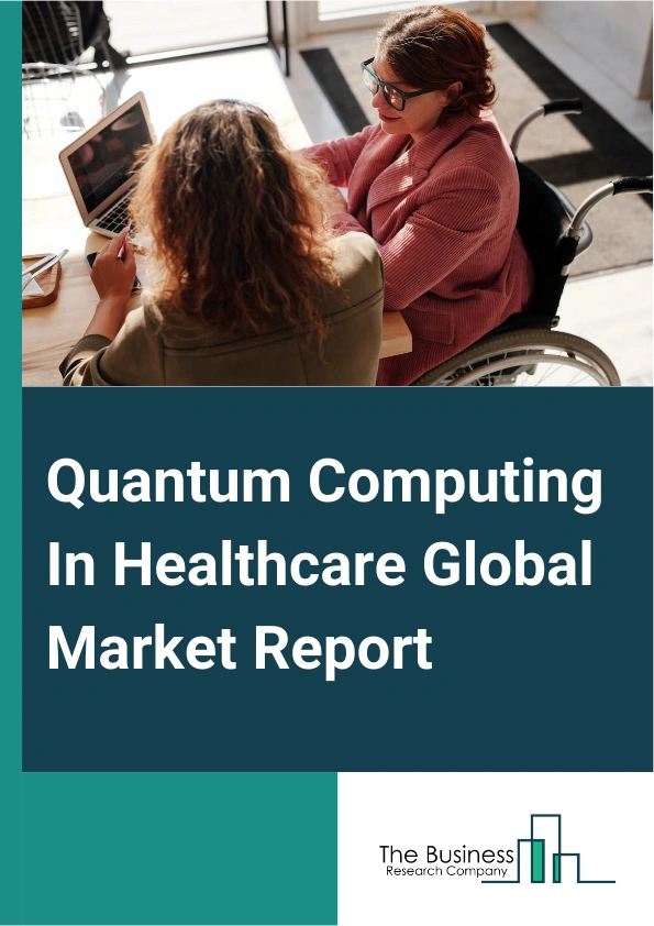 Global Quantum Computing In Healthcare Market Report 2025