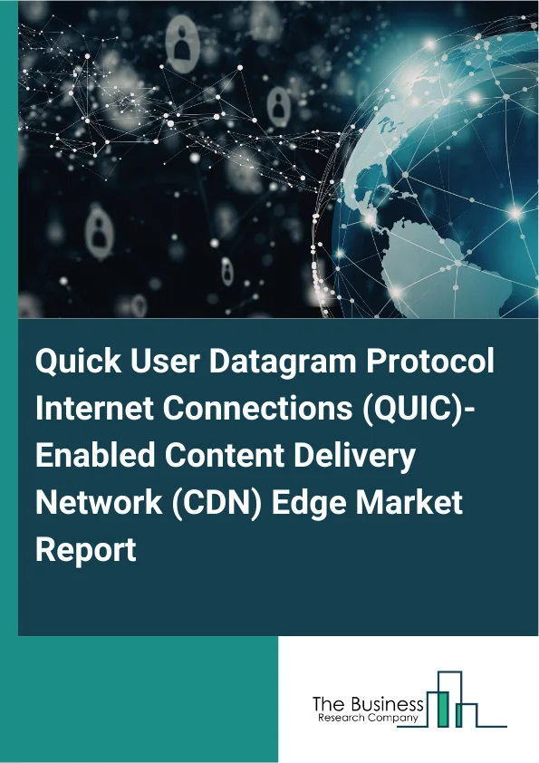Quick User Datagram Protocol Internet Connections (QUIC)-Enabled Content Delivery Network (CDN) Edge Market Report Infographic Image