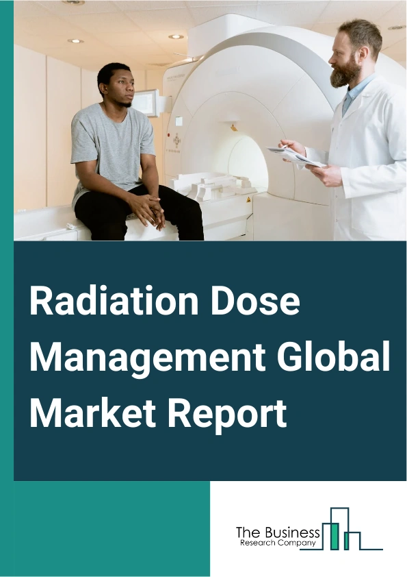Radiation Dose Management Global Market Report 2025 – By Component (Software, Services), By Modality (Computed Tomography, Fluoroscopy And Interventional Imaging, Radiography And Mammography, Nuclear Medicine), By Applic...