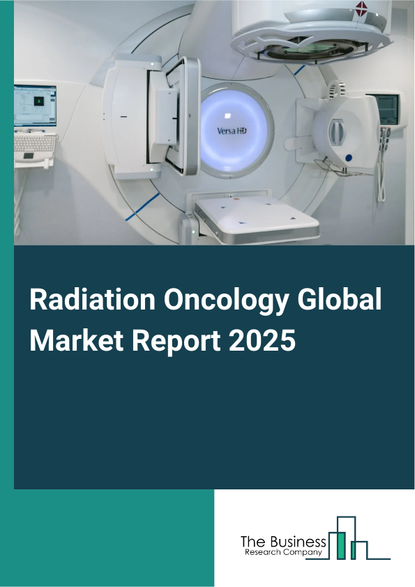 Global Radiation Oncology Market Report 2025