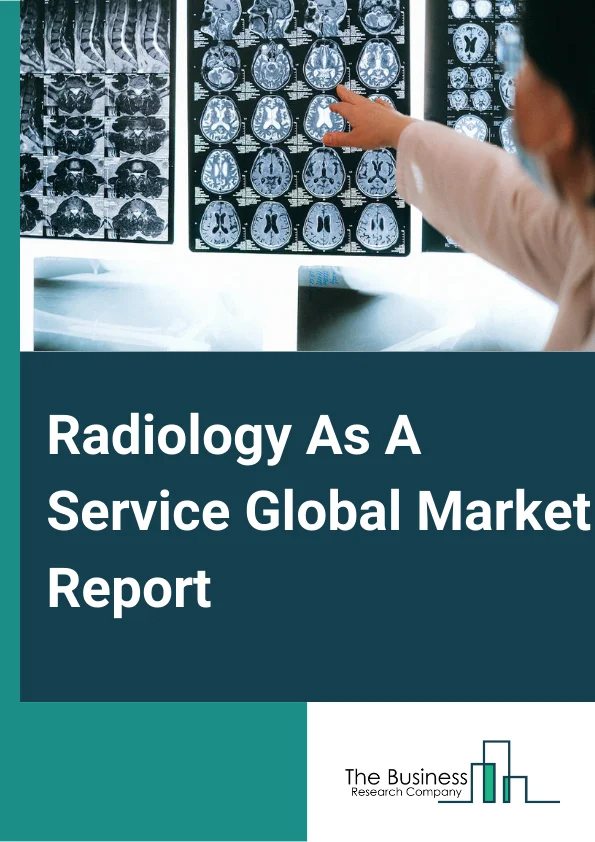 Radiology As A Service Global Market Report 2023 – By Service Type (Teleradiology, Cloud-based Imaging IT Services, Consulting Services, Technology Management Services), By Technology (Computed Radiology, Direct Digital Radiology), By End-User (Hospitals, Diagnostic Imaging Centers, Radiology Clinics, Physician Offices, Nursing Homes) – Market Size, Trends, And Global Forecast 2023-2032