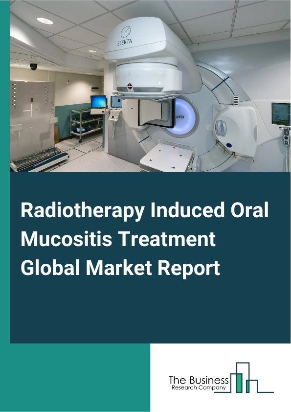 Global Radiotherapy Induced Oral Mucositis Treatment Market Report 2025