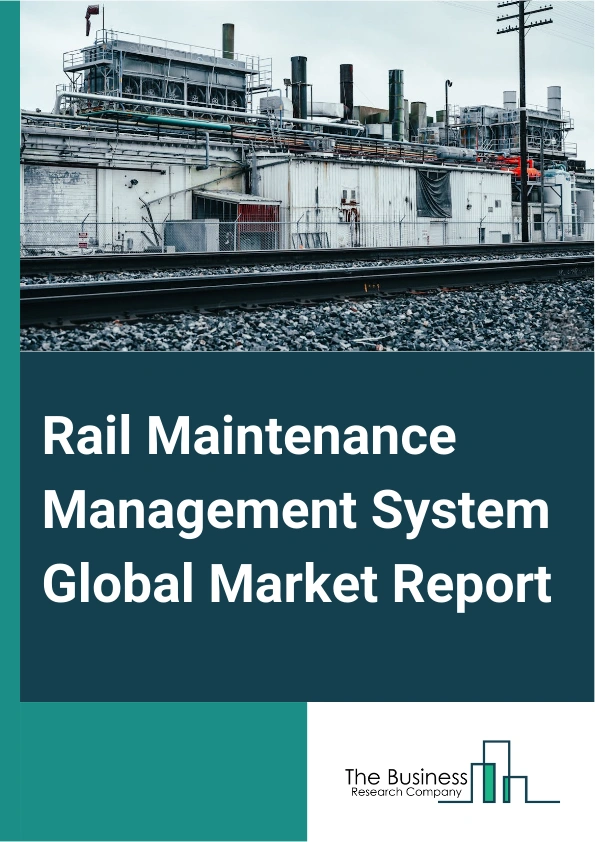 Global Rail Maintenance Management System Market Report 2025