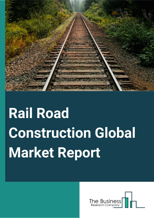 Global Rail Road Construction Market Report 2024