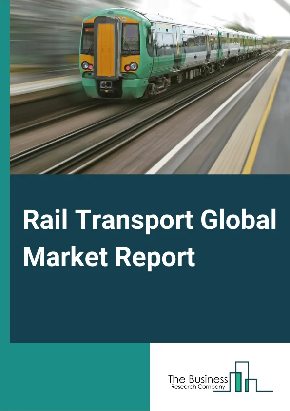 Global Rail Transport Market Report 2024