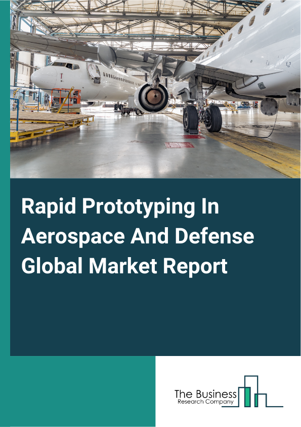 Global Rapid Prototyping In Aerospace And Defense Market Report 2025