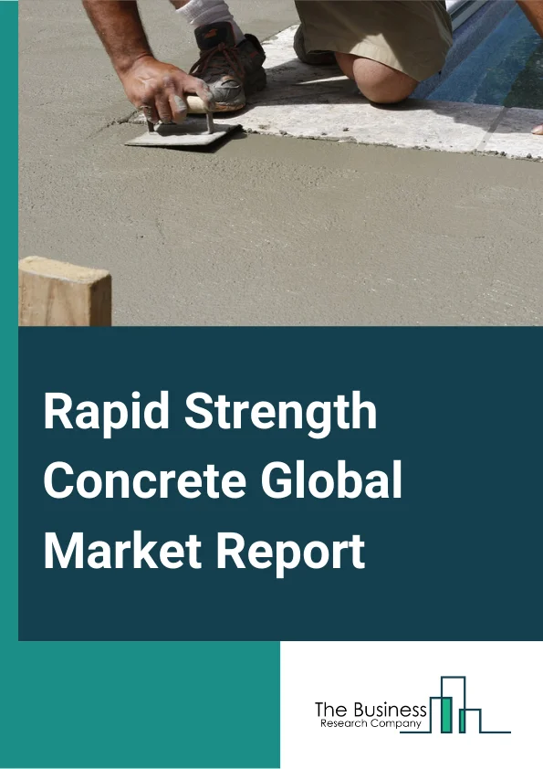 Rapid Strength Concrete Global Market Report 2024 – By Type (Under C30, C30-C60, Above C60), By Strength (0 to 40 Mpa, 40 to 80 Mpa, Above 80 Mpa), By Application (Airport, Building Floor, Dockyard, Formed Work, Rail Network, Road or Bridge, Other Applications) – Market Size, Trends, And Global Forecast 2024-2033