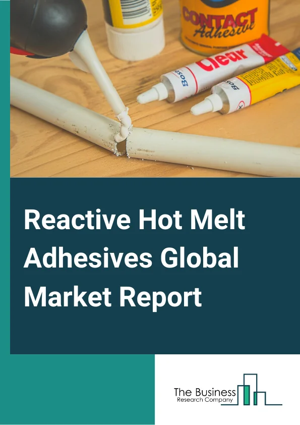 Global Reactive Hot Melt Adhesives Market Report 2024