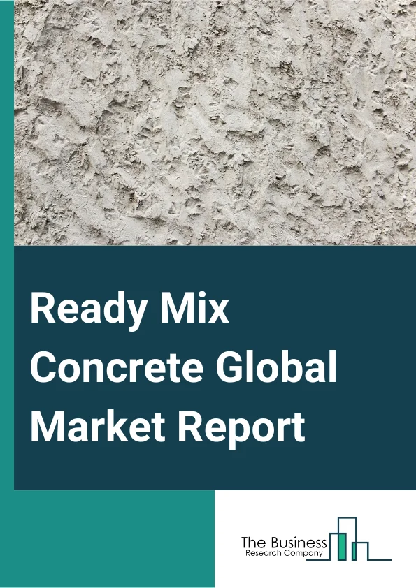 Ready Mix Concrete Global Market Report 2024 
