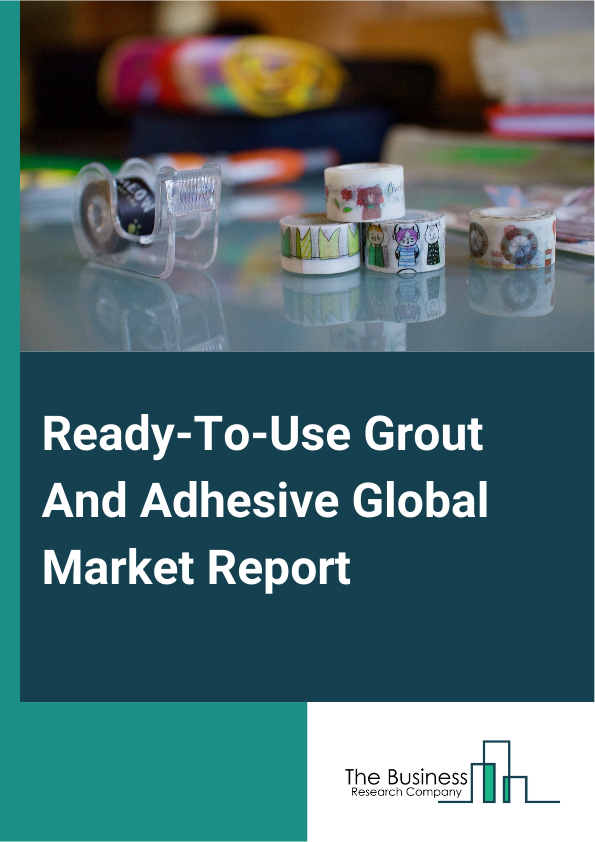 Global Ready-To-Use Grout And Adhesive Market Report 2025