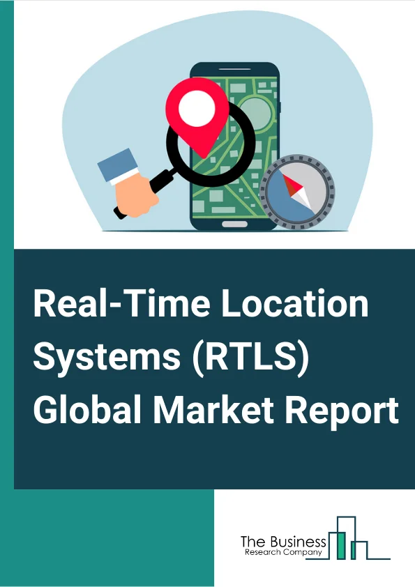 Real-Time Location Systems (RTLS) Global Market Report 2024 – By Component (Hardware, Software, Service), By Technology (RFID, Wi-Fi, Ultra-wideband (UWB), Bluetooth Low Energy (BLE), Ultrasound, Infrared (IR), GPS, Other Technologies), By Application (Inventory Or Asset Tracking And Management, Personnel Or Staff Locating And Monitoring, Access Control And Security, Environmental Monitoring, Supply Chain Management And Operational Automation Or Visibility, Other Applications), By End Use Industry (Transportation And Logistics, Healthcare, Retail, Manufacturing And Processing, Other End User Industries) – Market Size, Trends, And Global Forecast 2024-2033