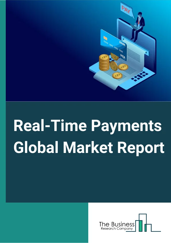 Real-Time Payments Global Market Report 2024 – By Component (Solutions, Services), By Type (Person-to-Person (P2P), Person-to-Business (P2B), Business-to-Person (B2P), Others (Business-to-Government (B2G), Government-to-Business (G2B), Business-to-Business (B2B), Person-to-Government (P2G), and Government-to-Person (G2P))), By Enterprise Size (Small and Medium-Sized Enterprises (SMEs), Large Enterprises), By Deployment (On-Premise, Cloud), By End Users (Retail and E-commerce, Government and Utilities, Healthcare, Telecom and IT, Travel and Hospitality, BFSI, Other End-Users) – Market Size, Trends, And Global Forecast 2024-2033