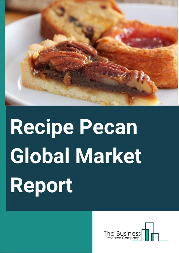 Global Recipe Pecan Market Report 2024