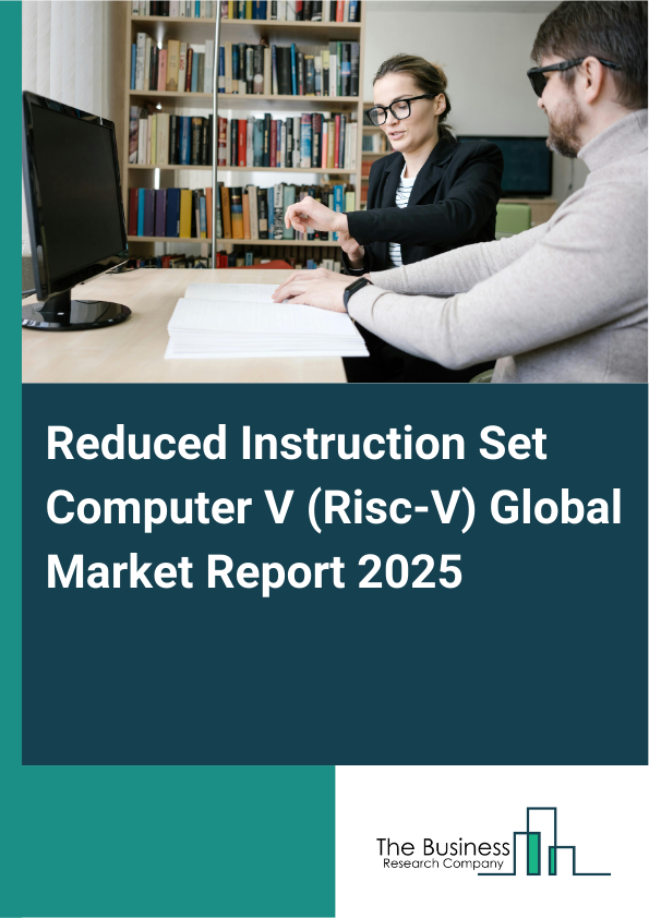 Global Reduced Instruction Set Computer V (Risc-V) Market Report 2025