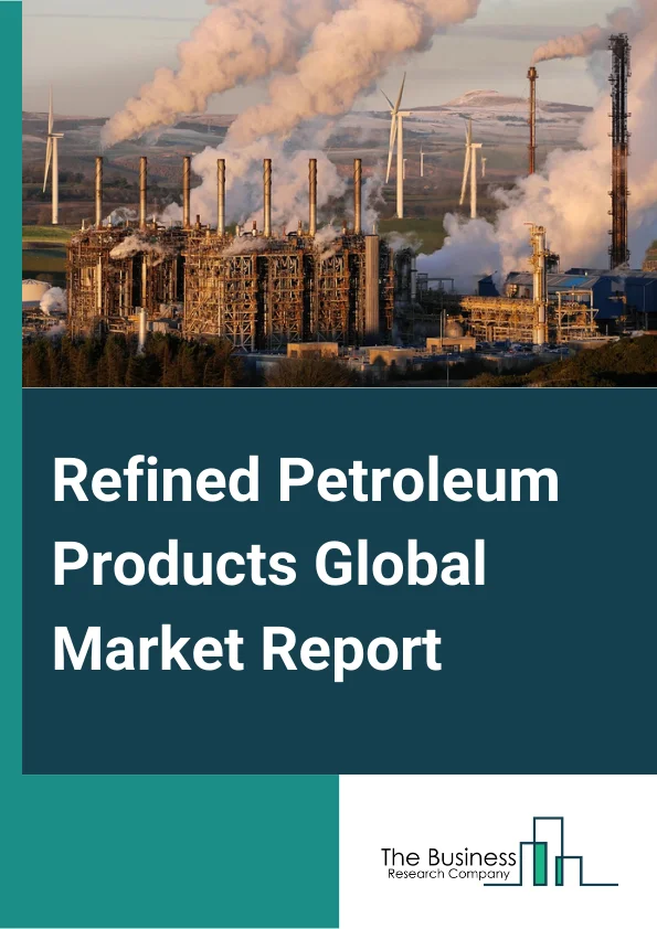 Refined Petroleum Products Market Report 2023