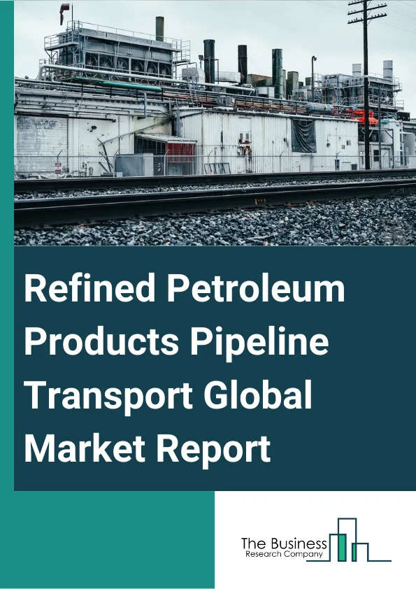 Refined Petroleum Products Pipeline Transport Global Market Report 2023