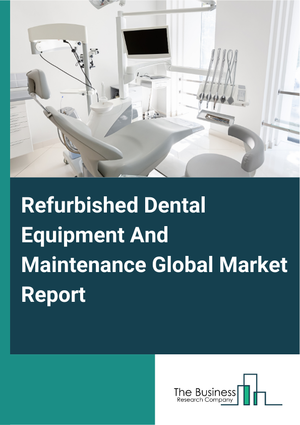 Global Refurbished Dental Equipment And Maintenance Market Report 2025