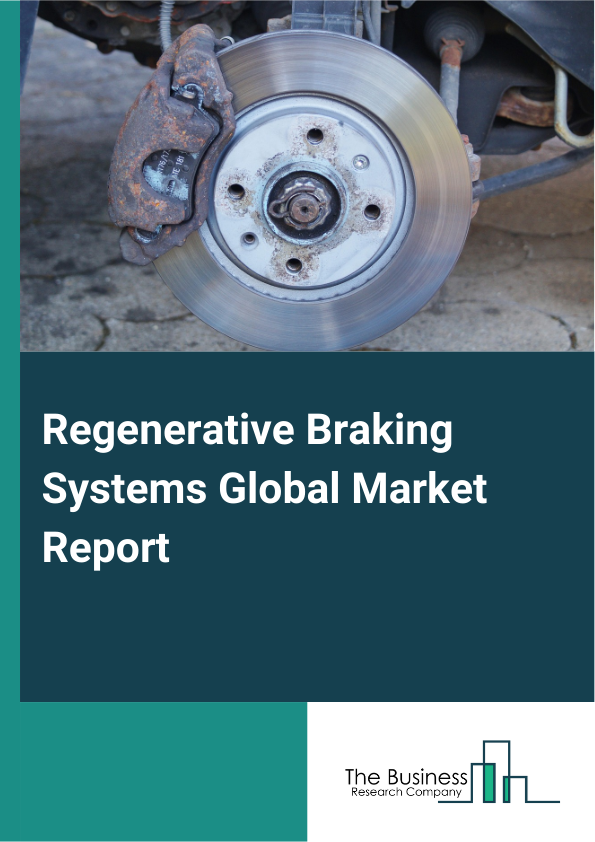 Global Regenerative Braking Systems Market Report 2025