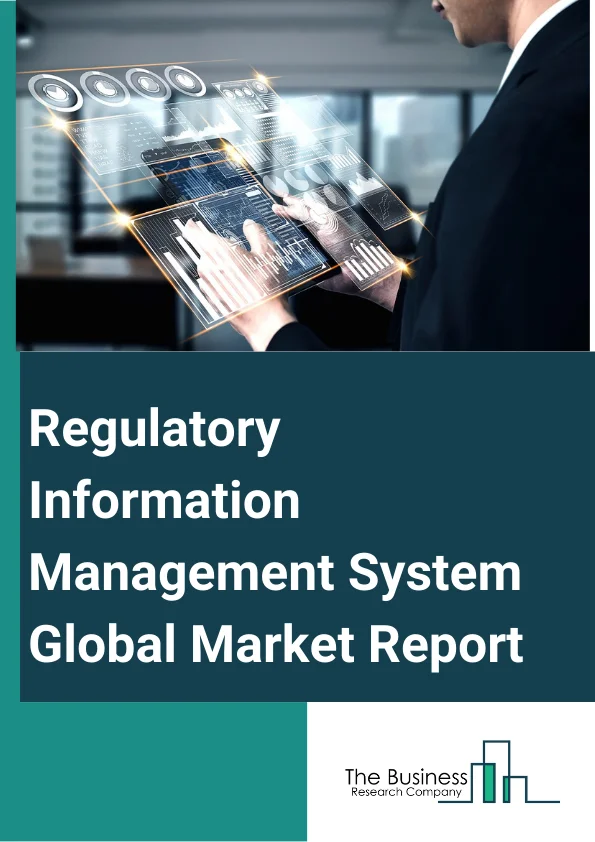 Regulatory Information Management System Global Market Report 2023