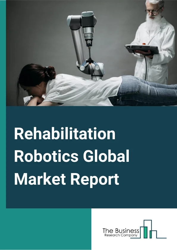 Rehabilitation Robotics Global Market Report 2024 – By Type (Exoskeleton Robots, Therapeutic Robots, Assistive Robots, Prosthetic Robots), By Patient Type (Adult, Pediatrics ), By Part (Lower Extremity, Upper Extremity), By Application (Gait Therapy, Limb Mobility), By End User (Rehabilitation Centers, Hospitals) – Market Size, Trends, And Global Forecast 2024-2033