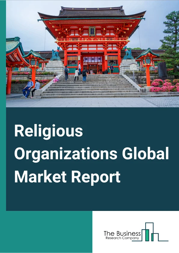 Religious Organizations Global Market Report 2023 – By Type (Public Organization, Private Organization, Individuals), By Religous Groups (Christians, Muslims, Hindus, Other Religious Groups), By Income Source (Religious Tourism, Donations, Media and Music, Religious Items and Merchandise, Construction and Infrastructure, Other Income Sources) – Market Size, Trends, And Global Forecast 2023-2032