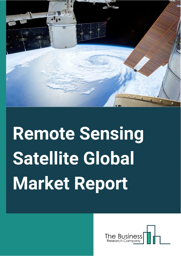 Remote Sensing Satellite Global Market Report 2025 – By Type (Satellite Communications (SATCOM), Space-Based Radars, Space-Based Electro-Optical And Infrared (EO/IR)), By Payload (Less Than 500 Kg, 500 Kg To 1,000 Kg, Above 1,000 Kg), By Application (Agricultural And Soil Studies, Natural Resources Monitoring And Conservation, Cartography, Geology And Mineral Resources Mapping, Meteorology And Oceanic Studies, Other Applications), By End Use (Civil, Military, Government, Others End Uses) – Market Size, Trends, And Global Forecast 2025-2034