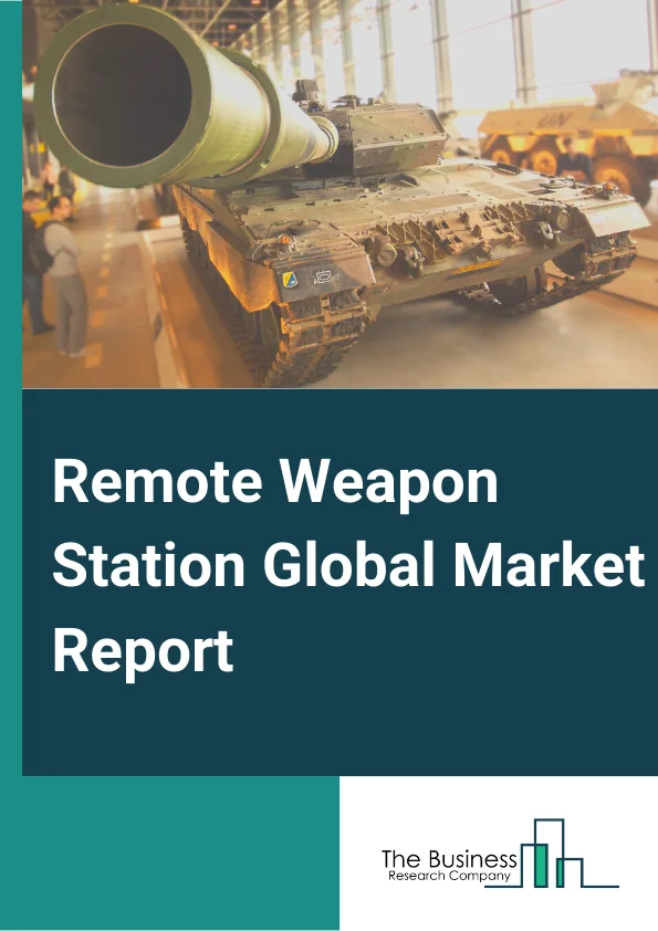Remote Weapon Station Market Report 2023