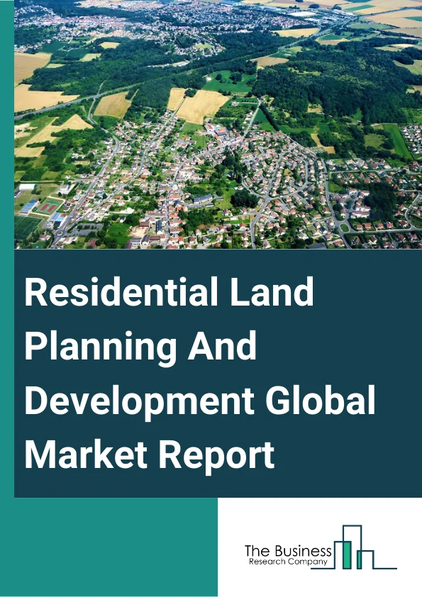 Residential Land Planning And Development Market Report 2023