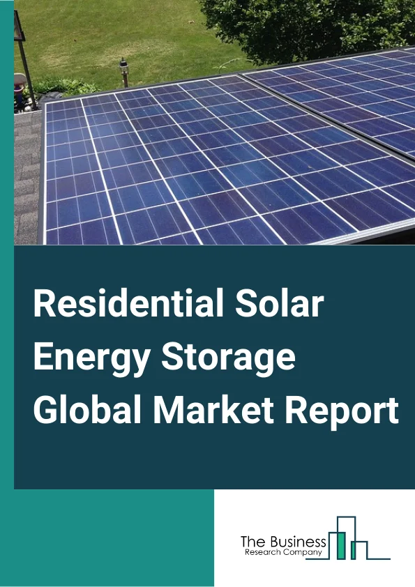 Residential Solar Energy Storage Global Market Report 2024 – By Operation (Standalone Systems, Solar and Storage ), By Power Rating (3–6 kW, 6–10 kW ), By Technology (Lead Acid, Lithium-Ion ), By Connectivity (On-Grid, Off-Grid ), By Ownership (Customer, Utility, Third-Party ) – Market Size, Trends, And Global Forecast 2024-2033
