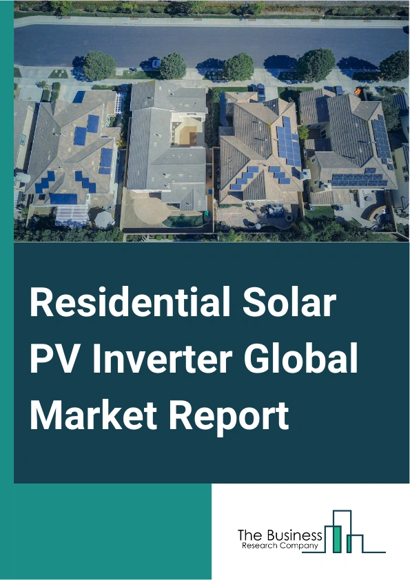 Residential Solar PV Inverter Global Market Report 2025 – By Type (Central Inverter, String Inverter, Micro Inverter), By Connection (On-Grid, Off-Grid), By Application (Single Phase, Three Phase), By End-User (Residential, Commercial, Utilities) – Market Size, Trends, And Global Forecast 2025-2034