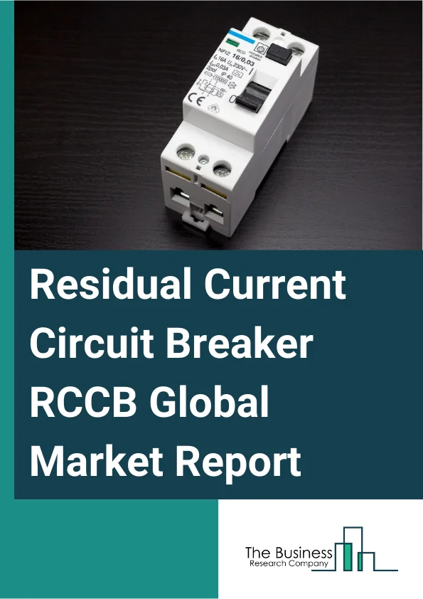 Residual Current Circuit Breaker (RCCB) Global Market Report 2025 – By Type (Type AC, Type A, Type F, Type B, Other Types), By Network Type (2 Pole, 3 Pole, 4 Pole), By Power Input (Single Phase Residual Current Circuit Breaker, Three Phase Residual Current Circuit Breaker), By Application (Residential, Commercial, Industrial) – Market Size, Trends, And Global Forecast 2025-2034