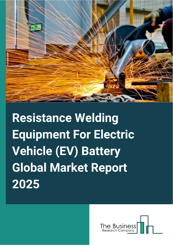 Global Resistance Welding Equipment For Electric Vehicle (EV) Battery Market Report 2025