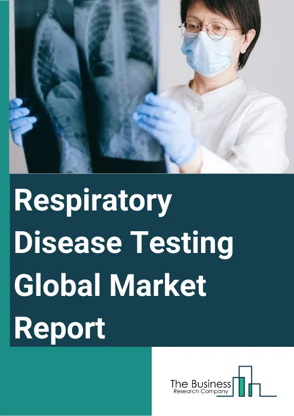 Respiratory Disease Testing Global Market Report 2024 – By Test Type (Imaging Tests, Mechanical Tests, In-Vitro Diagnostic Tests), By Products (Lung Volume, Imaging, Spirometry, Peak Flow, Blood Gas, Other Products), By Application (Chronic Obstructive Pulmonary Disease, Lung Cancer, Asthma, Tuberculosis Female, Other Application), By End-User (Hospitals, Physician clinics, Clinical laboratories, Other End-User) – Market Size, Trends, And Global Forecast 2024-2033