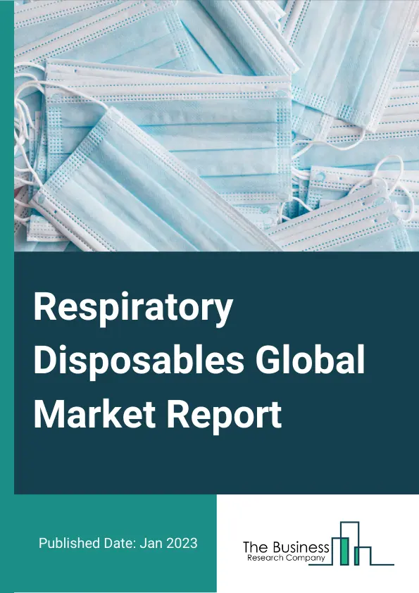 Respiratory Disposables Global Market Report 2023 – By Type (Masks, Tubes, Inhalers, Other Types),  By End User (Hospitals, Clinics, Ambulatory Care Centers, Other End Users), By Disease Indications (Asthma, Chronic Obstructive Pulmonary Disorder, Tuberculosis, Lung Cancer, Other Chronic Respiratory Diseases), By Application (Adult, Pediatric & Neonatal) – Market Size, Trends, And Market Forecast 2023-2032