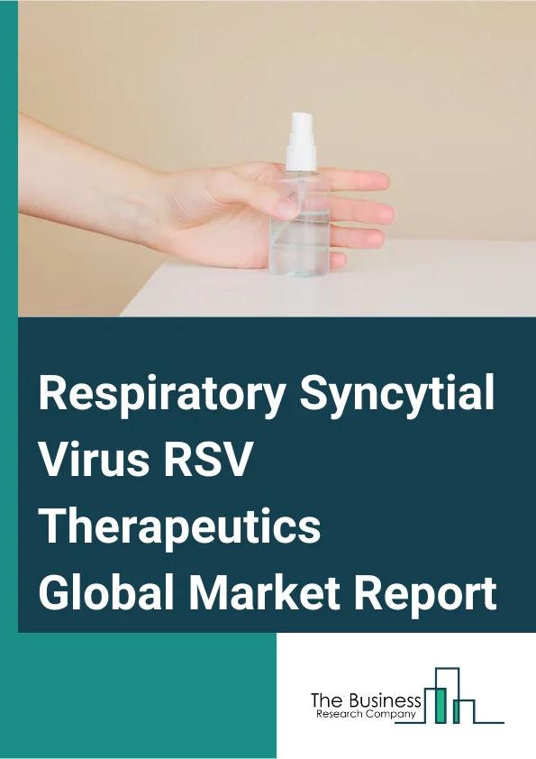 Respiratory Syncytial Virus (RSV) Therapeutics Global Market Report 2024 – By Drug (Palivizumab, Ribavirin, Other Drugs), By Treatment (Immune Prophylaxis, Supportive Care, Antiviral Medications), By Dosage Form (Oral, Injectable, Other Dosage Forms), By Patient Type (Pediatrics, Adults), By Distribution Channel (Hospital Pharmacies, Retail Pharmacies, Online Pharmacies) – Market Size, Trends, And Global Forecast 2024-2033