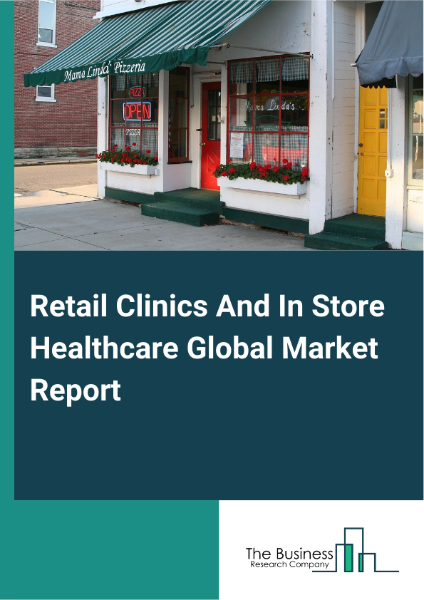 Global Retail Clinics And In Store Healthcare Market Report 2025 
