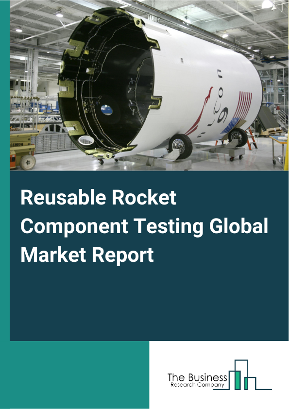 Explore insights from the Reusable Rocket Component Testing Market Report
