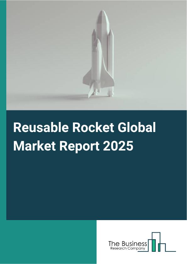Global Reusable Rocket Market Report 2025