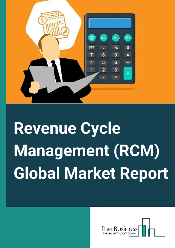 Revenue Cycle Management (RCM) Global Market Report 2023 – By Product (Integrated, Standalone), By Component (Software, Services), By Function (Claims And Denial Management, Medical Coding and Billing, Electronic Health Record (EHR), Clinical Documentation Improvement (CDI), Insurance, Other Functions), By Deployment (Web-Based, Cloud-Based, On-Premises), By End User (Hospitals, General Physicians, Labs, Other End Users) – Market Size, Trends, And Global Forecast 2023-2032