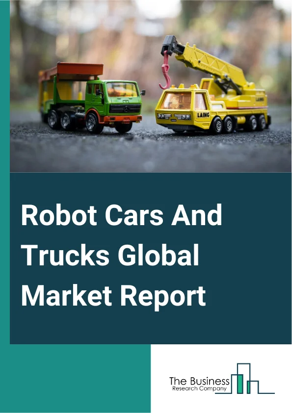 Robot Cars And Trucks Global Market Report 2025 – By Vehicle Type (Heavy Commercial Vehicles, Light Commercial Vehicles, Passenger Vehicles), By Classification (Level 0, Level 1, Level 2, Level 3, Level 4, Level 5), By T...