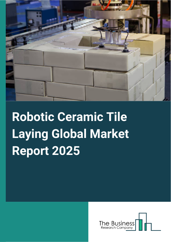 Global Robotic Ceramic Tile Laying Market Report 2025